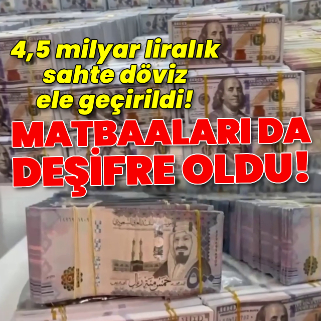 4,5 milyar liralık sahte döviz ele geçirildi!
