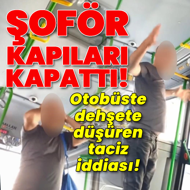 Şoför kapıları kapattı! Otobüste dehşete düşüren taciz iddiası!