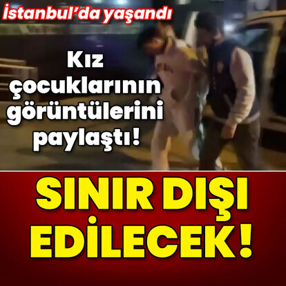 Kız çocuklarının görüntülerini paylaştı! Sınır dışı!