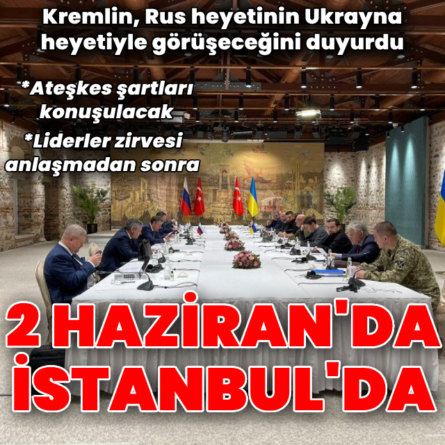 Kremlin: Rus heyeti 2 Haziran'da İstanbul'da