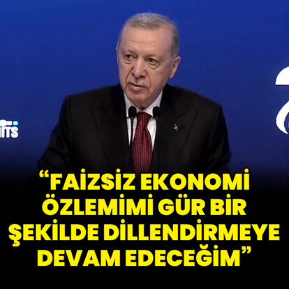 "Faizsiz ekonomi özlemimi dillendirmeye devam edeceğim"