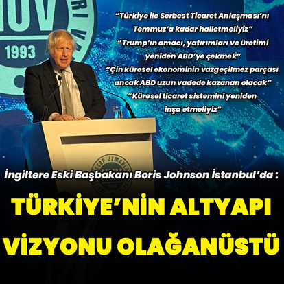 İngiltere Eski Başbakanı Johnson: Türkiye'nin altyapı vizyonu olağanüstü
