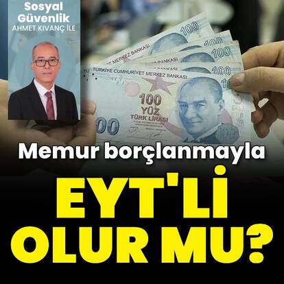 Memur borçlanmayla EYT’li olur mu?