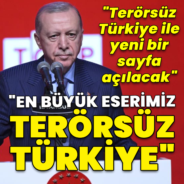Cumhurbaşkanı Erdoğan: En büyük eserimiz terörsüz Türkiye