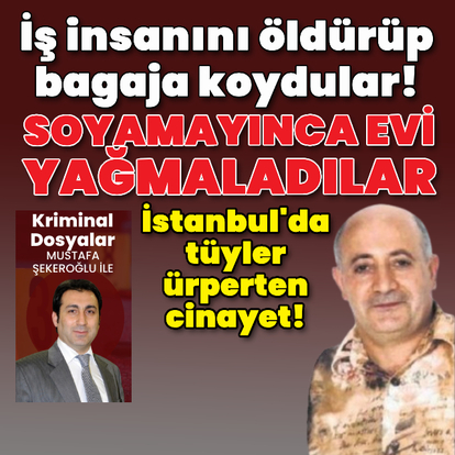 İş insanını öldürüp bagaja koydular!