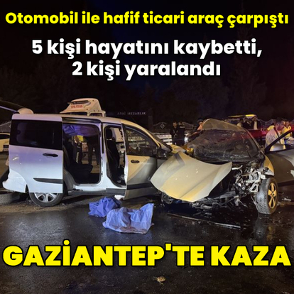 Gaziantep'te kaza: 5 ölü, 2 yaralı