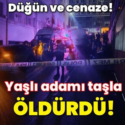 Düğün ve cenaze! Yaşlı adamı taşla öldürdü!