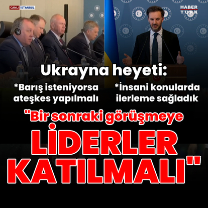 Ukrayna heyeti: Bir sonraki toplantıya liderler katılmalı