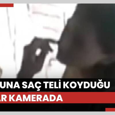 Tostuna saç teli koyduğu anlar kamerada