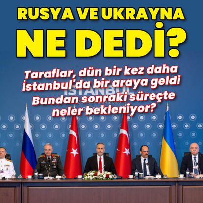 İstanbul'daki Rusya-Ukrayna görüşmelerinden hangi sonuçlar çıktı?