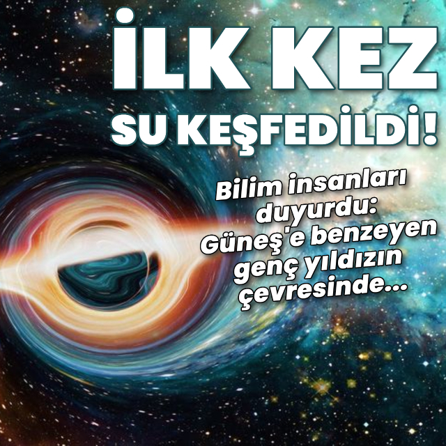 Güneş benzeri genç bir yıldızın çevresinde ilk kez su keşfedildi