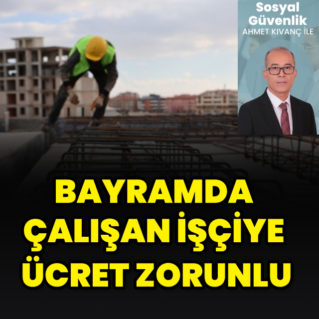 Bayramda çalışan işçiye ücret zorunlu