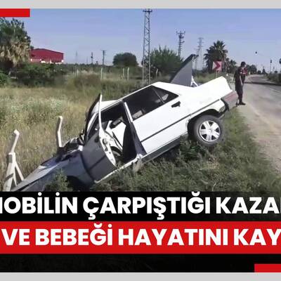Adanada 2 otomobilin çarpıştığı kazada anne ve bebeği hayatını kaybetti