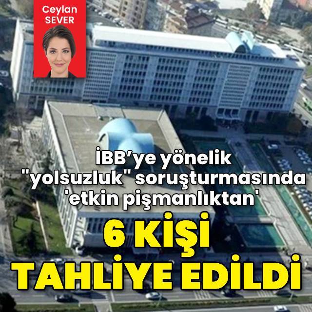 İBB soruşturmasında 6 kişi daha etkin pişmanlıktan tahliye edildi