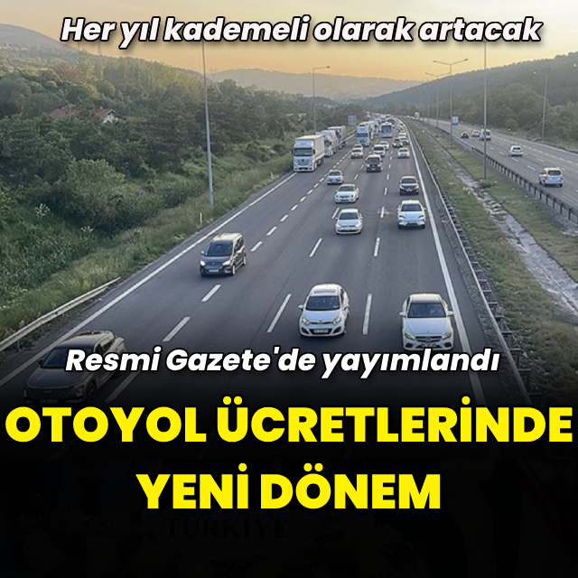 Otoyol ücretleri her yıl kademeli olarak artacak