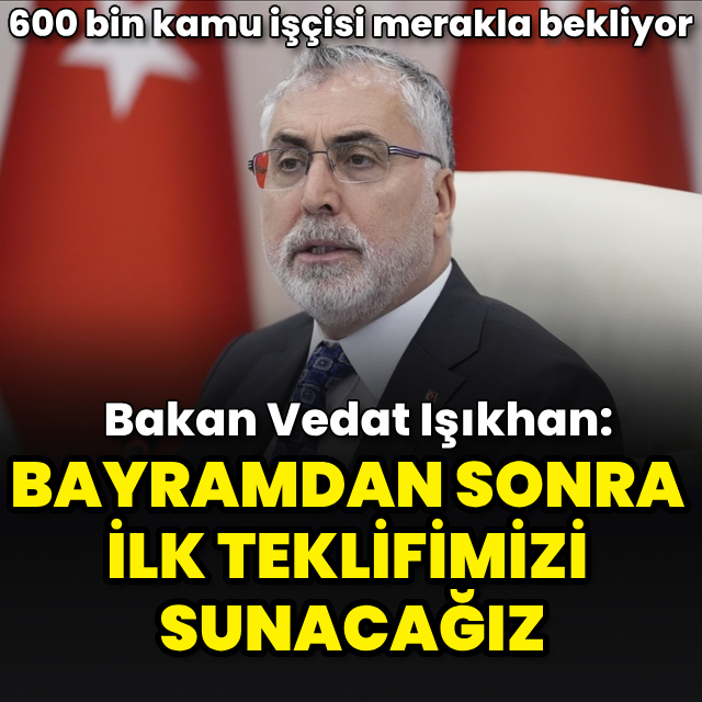 "Bayramdan sonra ilk teklifimizi sunmuş olacağız"