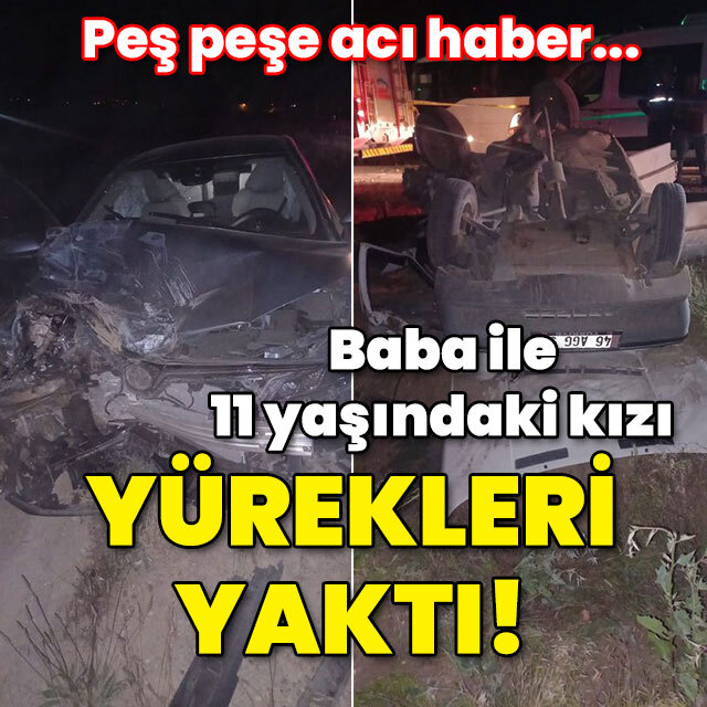 Peş peşe acı haber! Baba ile kızı yürekleri yaktı!