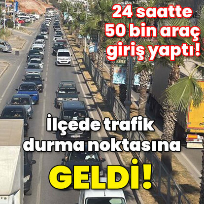 24 saatte 50 bin araç giriş yaptı! İlçede trafik durma noktasına geldi!