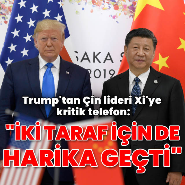 Trump ve Çin lideri Xi telefonda görüştü