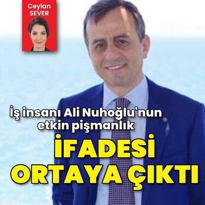 Ali Nuhoğlu'nun etkin pişmanlık ifadesi ortaya çıktı