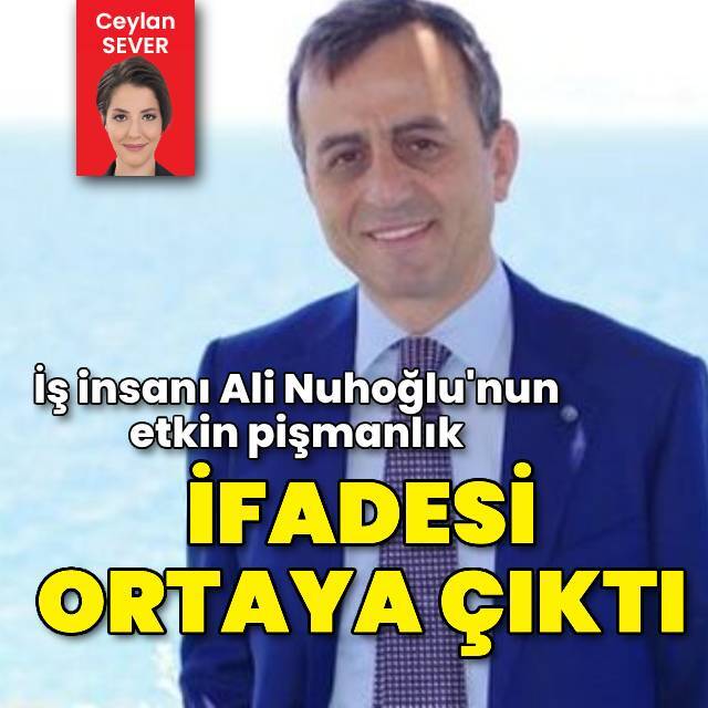 Ali Nuhoğlu'nun etkin pişmanlık ifadesi ortaya çıktı