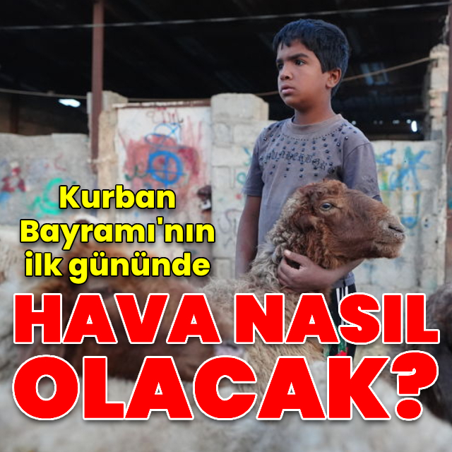 Kurban Bayramı'nın ilk gününde hava nasıl olacak?