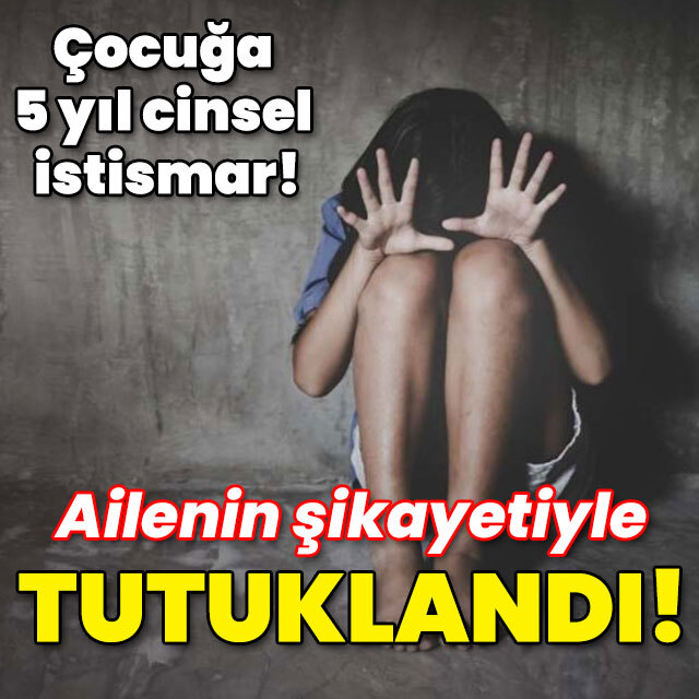 Kan donduran olay! Çocuğa 5 yıl cinsel istismar!
