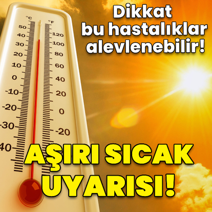 Hastalara 'aşırı sıcak' uyarısı!