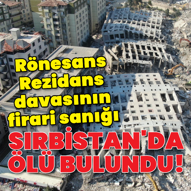 Rönesans Rezidans davasının firari sanığı ölü bulundu!