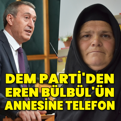 DEM Parti'den Eren Bülbül'ün annesine telefon