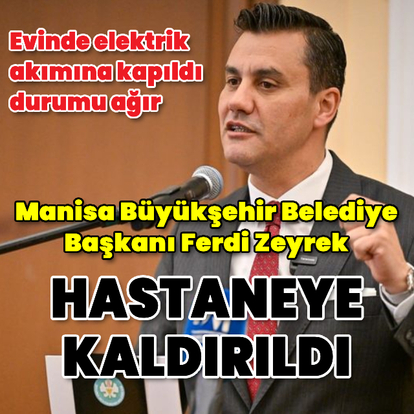 Manisa Büyükşehir Belediye Başkanı Zeyrek elektrik akımına kapıldı