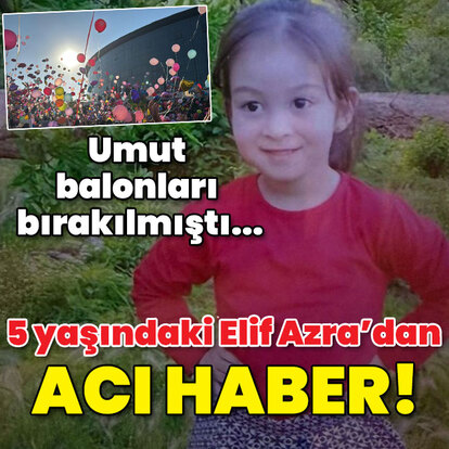 Umut balonları bırakılmıştı... 5 yaşındaki Elif Azra'dan acı haber!