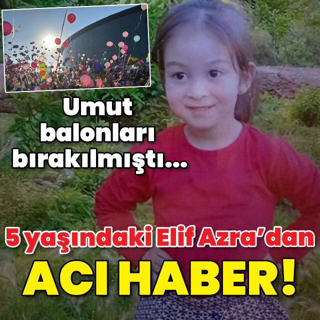 Umut balonları bırakılmıştı... 5 yaşındaki Elif Azra'dan acı haber!