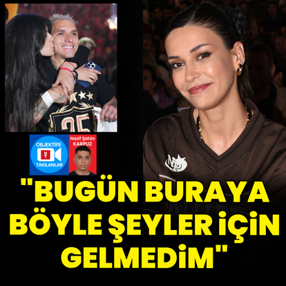 "Buraya böyle şeyler için gelmedim"