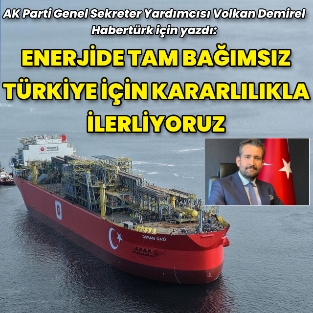 "Enerjide tam bağımsız Türkiye için kararlılıkla ilerliyoruz"