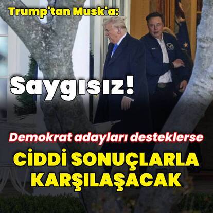 Trump'tan Musk'a: Saygısız!