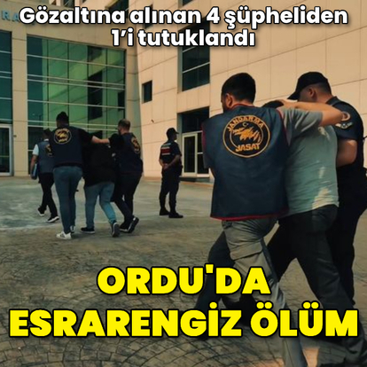 Ordu'da şüpheli ölüm soruşturmasında 1 kişi tutuklandı