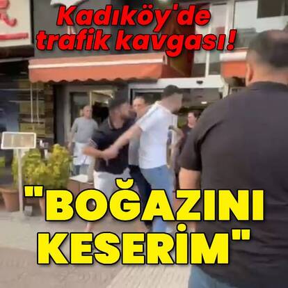 Kadıköy'de trafik kavgası: Boğazını keserim