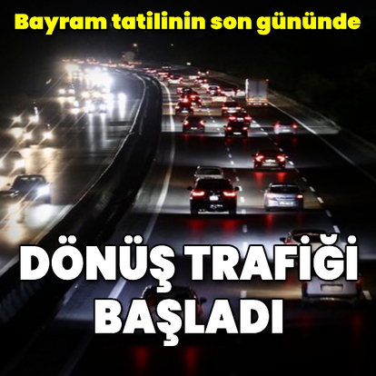 Bayram tatili dönüşü trafik yoğunluğu başladı