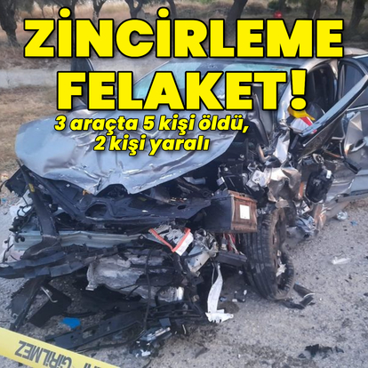 Zincirleme felaket! 5 ölü, 2 yaralı