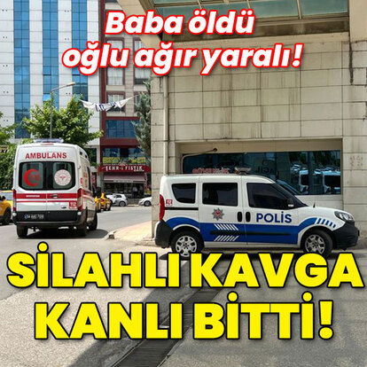 Silahlı kavga kanlı bitti! Baba öldü, oğlu ağır yaralı!