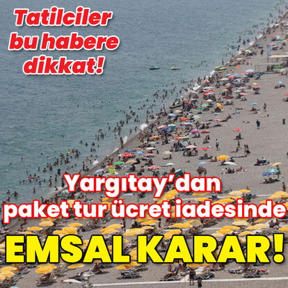 Tatilciler dikkat! Yargıtay'dan emsal paket tur ücreti kararı!