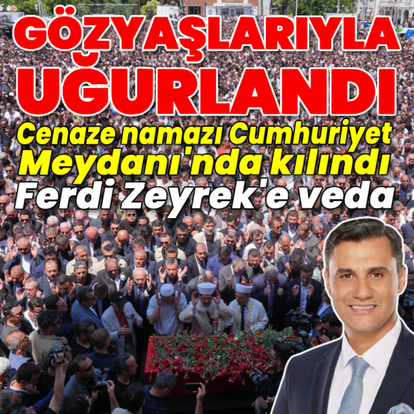 Ferdi Zeyrek'e veda! Gözyaşlarıyla uğurlandı
