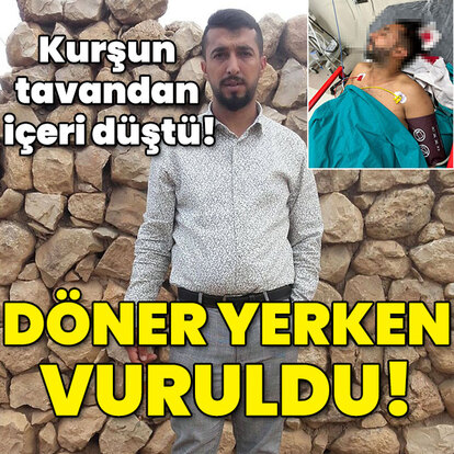 Kurşun tavandan içeri düştü! Döner yerken vuruldu!