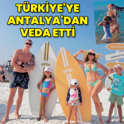 Türkiye'ye Antalya'dan veda