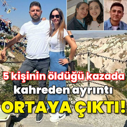 5 kişinin öldüğü kazada kahreden ayrıntı ortaya çıktı!