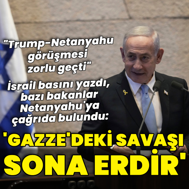 Netanyahu'ya "Gazze'deki savaşı sona erdir" çağrısı