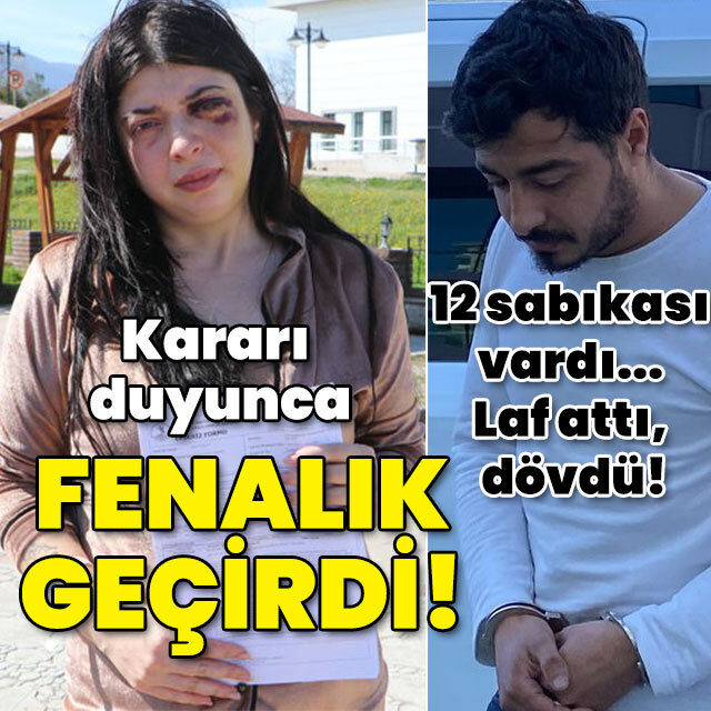 12 sabıkası vardı! Laf attı, dövdü! Kararı duyunca fenalık geçirdi!