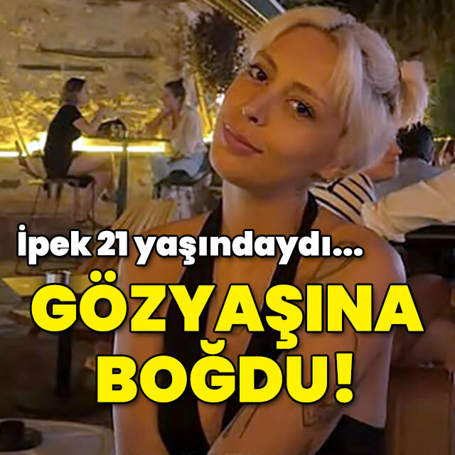 İpek 21 yaşındaydı... Gözyaşına boğdu!