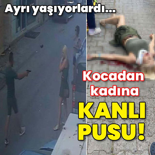 Ayrı yaşıyorlardı... Kocadan kadına kanlı pusu!